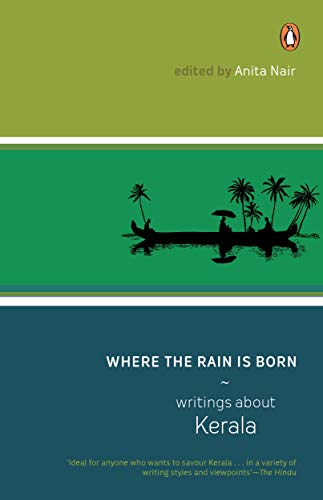 Where The Rain Is Born: Writings About Kerela